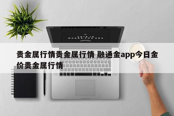 贵金属行情贵金属行情 融通金app今日金价贵金属行情