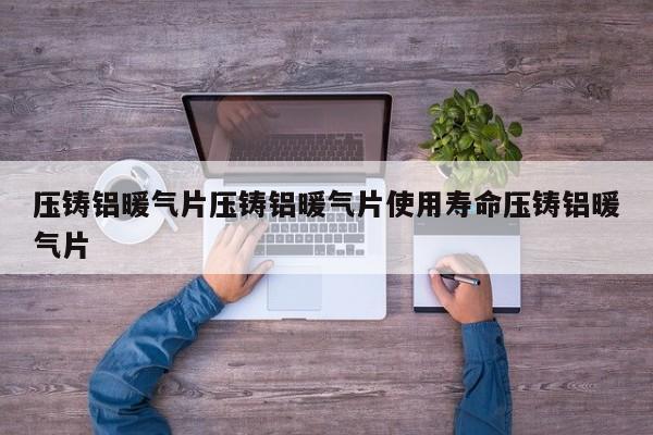 压铸铝暖气片压铸铝暖气片使用寿命压铸铝暖气片