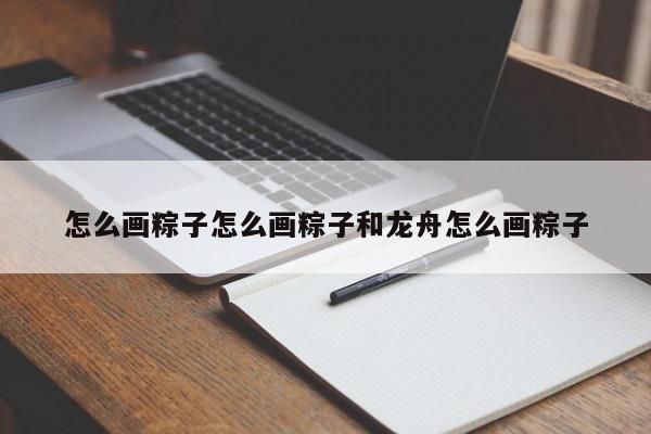 怎么画粽子怎么画粽子和龙舟怎么画粽子