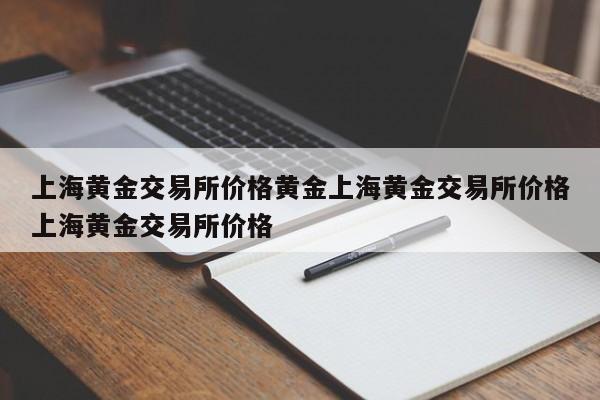 上海黄金交易所价格黄金上海黄金交易所价格上海黄金交易所价格