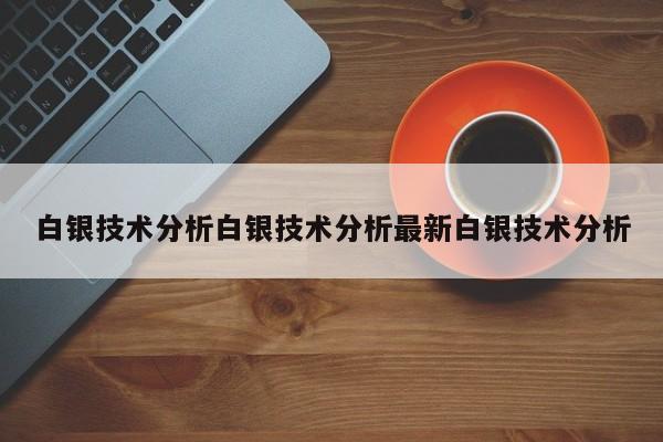 白银技术分析白银技术分析最新白银技术分析