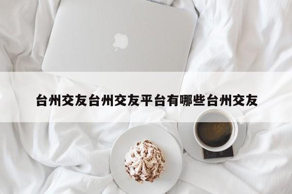 台州交友台州交友平台有哪些台州交友