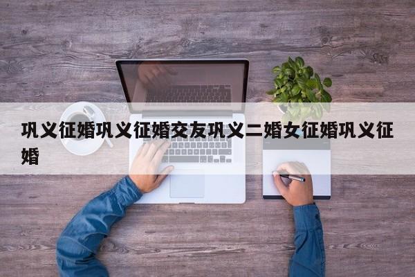 巩义征婚巩义征婚交友巩义二婚女征婚巩义征婚