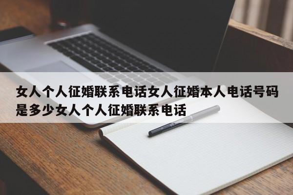 女人个人征婚联系电话女人征婚本人电话号码是多少女人个人征婚联系电话