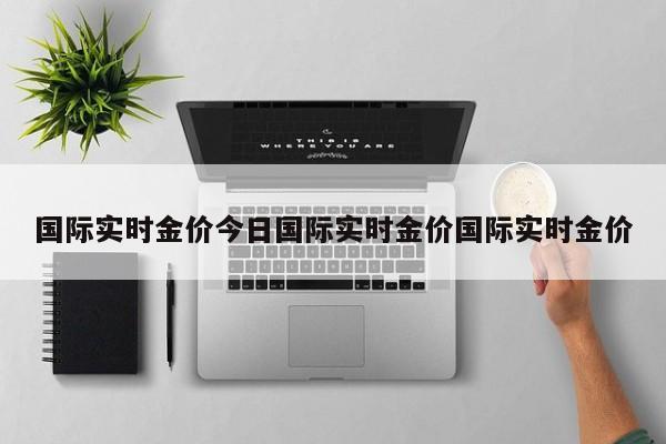 国际实时金价今日国际实时金价国际实时金价