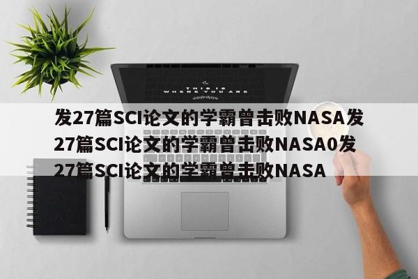 发27篇SCI论文的学霸曾击败NASA发27篇SCI论文的学霸曾击败NASA0发27篇SCI论文的学霸曾击败NASA
