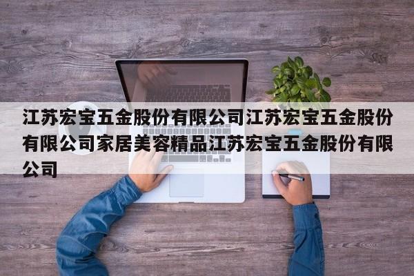江苏宏宝五金股份有限公司江苏宏宝五金股份有限公司家居美容精品江苏宏宝五金股份有限公司