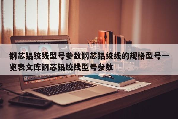 钢芯铝绞线型号参数钢芯铝绞线的规格型号一览表文库钢芯铝绞线型号参数