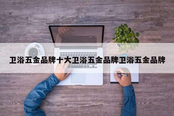 卫浴五金品牌十大卫浴五金品牌卫浴五金品牌