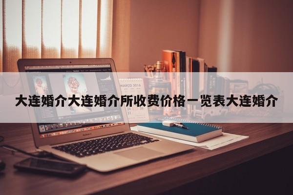 大连婚介大连婚介所收费价格一览表大连婚介