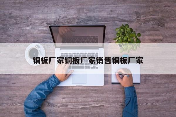 铜板厂家铜板厂家销售铜板厂家